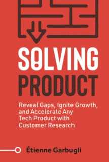 9781777160456-1777160456-Solving Product: Reveal Gaps, Ignite Growth, and Accelerate Any Tech Product with Customer Research (Lean B2B)