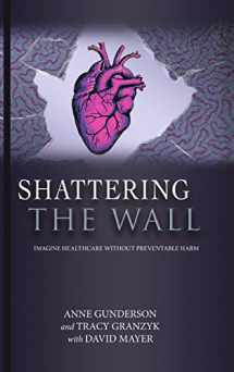 9781483484525-1483484521-Shattering the Wall: Imagine Health Care without Preventable Harm