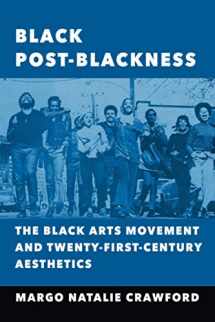 9780252082498-0252082494-Black Post-Blackness: The Black Arts Movement and Twenty-First-Century Aesthetics (New Black Studies Series)