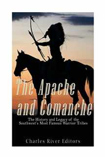 9781539855415-1539855414-The Apache and Comanche: The History and Legacy of the Southwest’s Most Famous Warrior Tribes