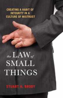 9781523098132-1523098139-The Law of Small Things: Creating a Habit of Integrity in a Culture of Mistrust