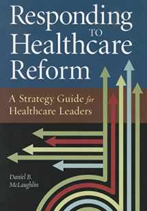 9781567934168-1567934161-Responding to Healthcare Reform: A Strategy Guide for Healthcare Leaders (Ache Management)