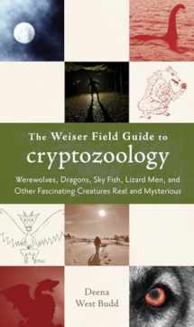 9781578634507-1578634504-The Weiser Field Guide to Cryptozoology: Werewolves, Dragons, Skyfish, Lizard Men, and Other Fascinating Creatures Real and Mysterious