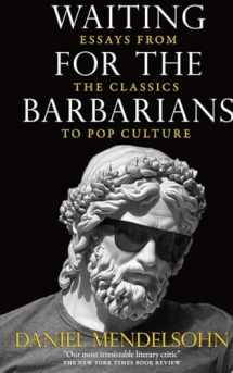 9781590177136-1590177134-Waiting for the Barbarians: Essays from the Classics to Pop Culture