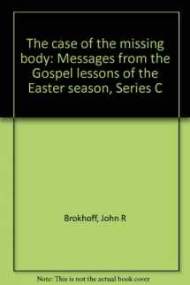 9780895365569-0895365561-The case of the missing body: Messages from the Gospel lessons of the Easter season, Series C