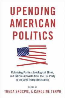 9780190083533-0190083530-Upending American Politics: Polarizing Parties, Ideological Elites, and Citizen Activists from the Tea Party to the Anti-Trump Resistance