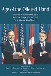 9781553392330-1553392337-Age of the Offered Hand: The Cross-Border Partnership Between President George H.W. Bush and Prime Minister Brian Mulroney, A Documentary History (Volume 128) (Queen's Policy Studies Series)