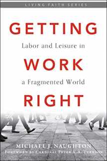 9781949013559-1949013553-Getting Work Right: Labor and Leisure in a Fragmented World
