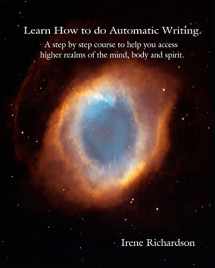 9780615215099-0615215092-Learn How To Do Automatic Writing: A Step By Step Course To Help You Access Higher Realms Of The Mind, Body And Spirit.