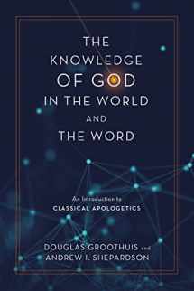 9780310113072-0310113075-The Knowledge of God in the World and the Word: An Introduction to Classical Apologetics