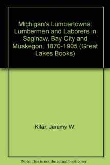 9780814320723-0814320724-Michigan's Lumbertowns: Lumbermen and Laborers in Saginaw, Bay City, and Muskegon, 1870-1905 (Great Lakes Books)