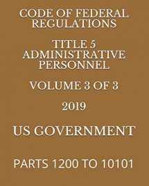 9781687567789-1687567786-CODE OF FEDERAL REGULATIONS TITLE 5 ADMINISTRATIVE PERSONNEL VOLUME 3 OF 3 2019: PARTS 1200 TO 10101