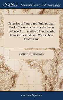 9781385725160-1385725168-Of the law of Nature and Nations. Eight Books. Written in Latin by the Baron Pufendorf, ... Translated Into English, From the Best Edition. With a Short Introduction
