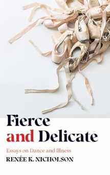 9781952271014-1952271010-Fierce and Delicate: Essays on Dance and Illness