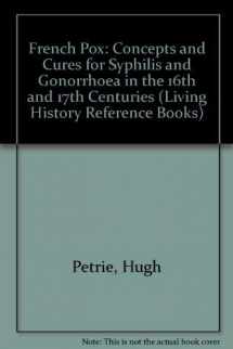 9781858041421-1858041422-French Pox: Concepts and Cures for Syphilis and Gonorrhoea in the 16th and 17th Centuries (Living History Reference Books)