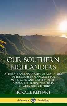 9780359742257-0359742254-Our Southern Highlanders: A History and Narrative of Adventure in the Southern Appalachian Mountains, and a Study of Life Among the Mountaineers in the early 20th Century (Hardcover)
