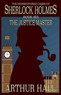 9781787057524-1787057526-The Justice Master: The Rediscovered Cases of Sherlock Holmes Book 6