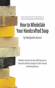 9780692464151-0692464158-How to Wholesale Your Handcrafted Soap: From Kitchen Space to Marketplace