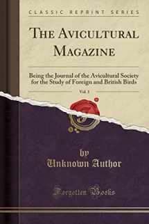 9781332103096-133210309X-The Avicultural Magazine, Vol. 3: Being the Journal of the Avicultural Society for the Study of Foreign and British Birds (Classic Reprint)