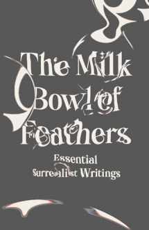 9780811227070-0811227073-The Milk Bowl of Feathers: Essential Surrealist Writings