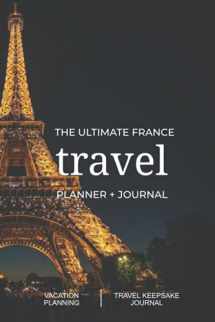 9781737353539-1737353539-The Ultimate France Travel Planner + Journal: French vacation planning, organization, and travel keepsake journal