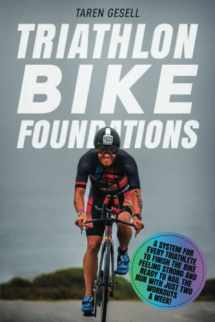 9781689209229-1689209224-Triathlon Bike Foundations: A System for Every Triathlete to Finish the Bike Feeling Strong and Ready to Nail the Run with Just Two Workouts a Week! (Triathlon Foundations)