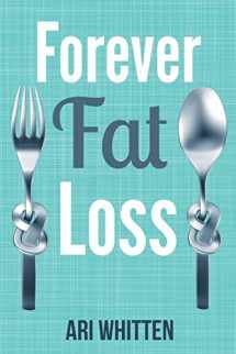 9781942761631-1942761635-Forever Fat Loss: Escape the Low Calorie and Low Carb Diet Traps and Achieve Effortless and Permanent Fat Loss by Working with Your Biology Instead of Against It
