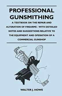 9781446525999-1446525996-Professional Gunsmithing - A Textbook on the Repair and Alteration of Firearms - With Detailed Notes and Suggestions Relative to the Equipment and Operation of a Commercial Gun Shop