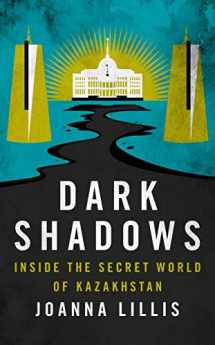 9781784538613-1784538612-Dark Shadows: Inside the Secret World of Kazakhstan