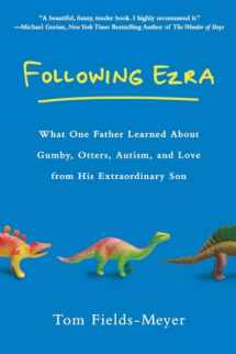 9780451234636-0451234634-Following Ezra: What One Father Learned About Gumby, Otters, Autism, and Love From His Extraordi nary Son