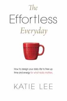 9781515296294-1515296296-The Effortless Everyday: How to design your daily life to free up time and energy for what really matters