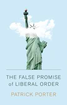 9781509538676-1509538674-The False Promise of Liberal Order: Nostalgia, Delusion and the Rise of Trump