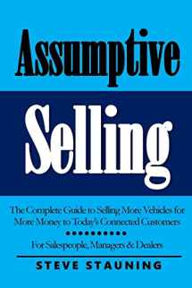 9781722816728-1722816724-Assumptive Selling: The Complete Guide to Selling More Vehicles for More Money to Today’s Connected Customers