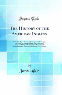9781334998041-1334998043-The History of the American Indians: Particularly Those Nations Adjoining to the Mississippi, East and West Florida, Georgia, South and North Carolina, and Virginia; Containing an Account of the Origi