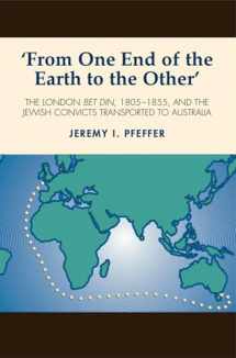 9781845192938-1845192931-From One End of the Earth to the Other: The London Bet Din, 1805-1855, and the Jewish Convicts Transported to Australia