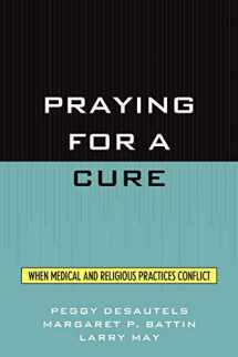 9780847692637-0847692639-Praying for a Cure: When Medical and Religious Practices Conflict (Point/Counterpoint: Philosophers Debate Contemporary Issues)