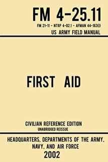 9781643890340-1643890344-First Aid - FM 4-25.11 US Army Field Manual (2002 Civilian Reference Edition): Unabridged Manual On Military First Aid Skills And Procedures (Latest Release) (Military Outdoors Skills Series)