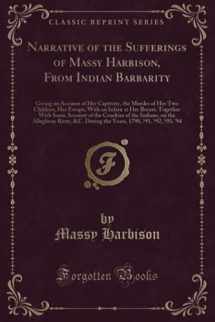 9781332161348-1332161340-Narrative of the Sufferings of Massy Harbison, From Indian Barbarity: Giving an Account of Her Captivity, the Murder of Her Two Children, Her Escape, With an Infant at Her Breast; Together With Some A