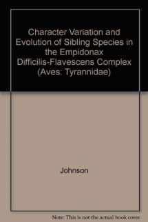 9780520095991-0520095995-Character variation and evolution of sibling species in the Empidonax difficilis-flavescens complex (Aves, Tyrannidae) (University of California publications in zoology ; v. 112)