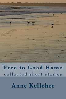 9780692408186-0692408185-Free to Good Home: collected short stories