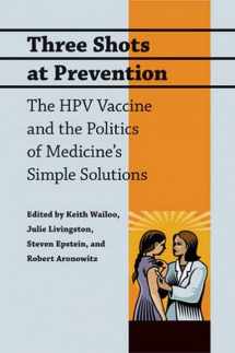 9780801896712-0801896711-Three Shots at Prevention: The HPV Vaccine and the Politics of Medicine's Simple Solutions