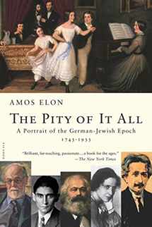 9780312422813-0312422814-The Pity of It All: A Portrait of the German-Jewish Epoch, 1743-1933
