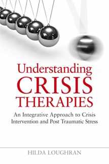 9781849050326-1849050325-Understanding Crisis Therapies: An Integrative Approach to Crisis Intervention and Post Traumatic Stress