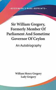 9780548177167-0548177163-Sir William Gregory, Formerly Member Of Parliament And Sometime Governor Of Ceylon: An Autobiography