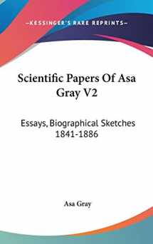 9780548166352-0548166358-Scientific Papers Of Asa Gray V2: Essays, Biographical Sketches 1841-1886