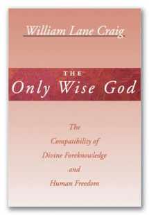 9781579103163-1579103162-The Only Wise God: The Compatibility of Divine Foreknowledge & Human Freedom