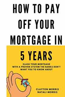 9781548729684-154872968X-How To Pay Off Your Mortgage In 5 Years: Slash your mortgage with a proven system the banks don't want you to know about (Pay Off Your Mortgage Series)