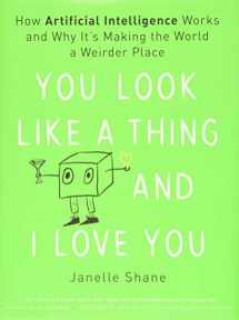 9780316525244-0316525243-You Look Like a Thing and I Love You: How Artificial Intelligence Works and Why It's Making the World a Weirder Place