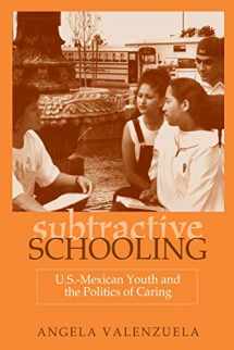 9780791443224-0791443221-Subtractive Schooling: U.S.-Mexican Youth and the Politics of Caring