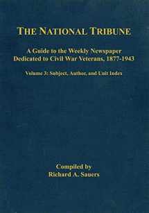 9781611213669-1611213665-The National Tribune Civil War Index: A Guide to the Weekly Newspaper Dedicated to Civil War Veterans, 1877-1943: Volume 3 - Author, Unit, and Subject Index